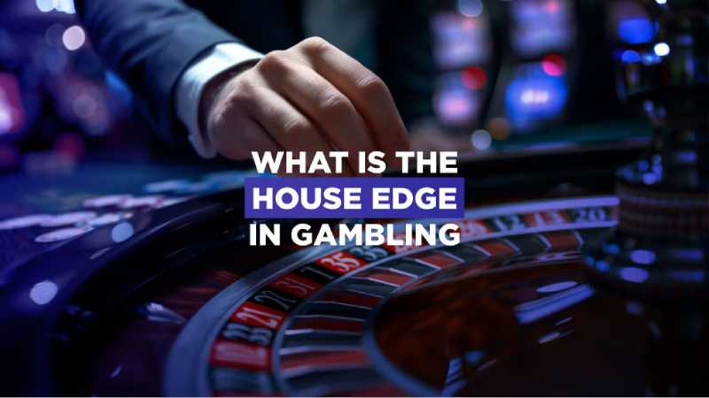 House Edge: What the Numbers Mean for Different Bets